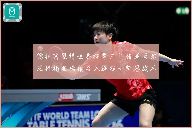 德拉富恩特世界杯带三门将亚马尔尼科梅里诺能否入选核心阵容战术观察：最新赛事动态与深度分析