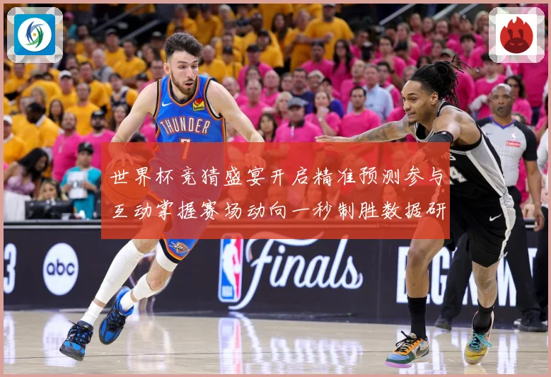 世界杯竞猜盛宴开启精准预测参与互动掌握赛场动向一秒制胜数据研判：最新赛事动态与深度分析