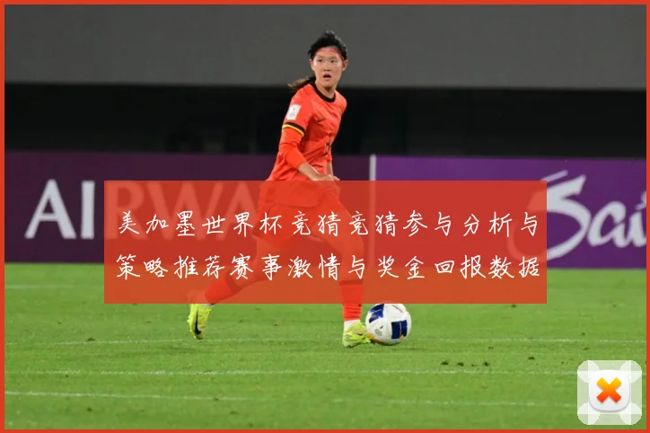 美加墨世界杯竞猜竞猜参与分析与策略推荐赛事激情与奖金回报数据研判：最新赛事动态与深度分析