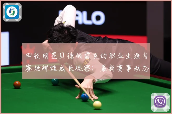 田径明星贝德纳雷克的职业生涯与赛场辉煌成长观察：最新赛事动态与深度分析