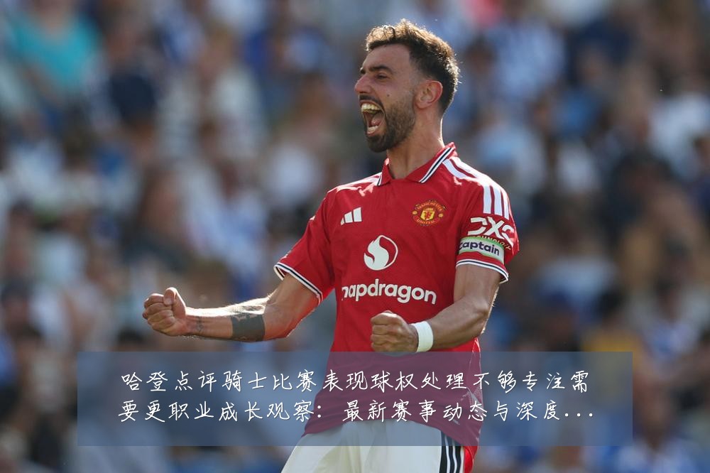 哈登点评骑士比赛表现球权处理不够专注需要更职业成长观察:最新赛事动态与深度分析
